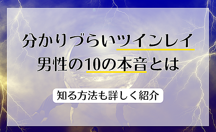 分かりづらいツインレイ男性の10の本音とは｜知る方法も詳しく紹介