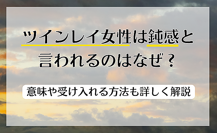 ツインレイン女性は鈍感と言われるのはなぜ？理由や改善するべきかも併せて紹介