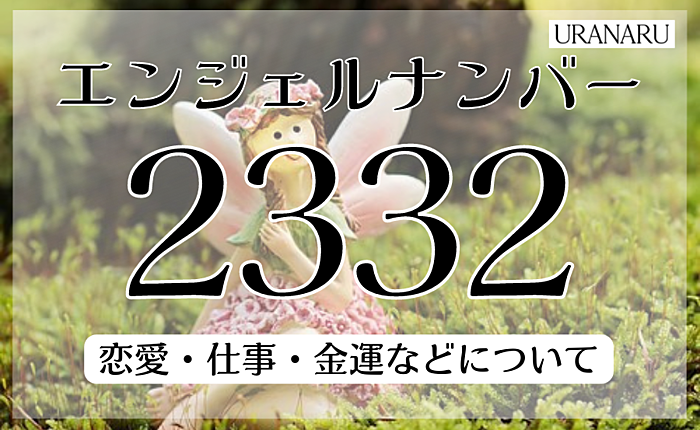 エンジェルナンバー2332が示すメッセージ｜恋愛・仕事・金運などについて紹介
