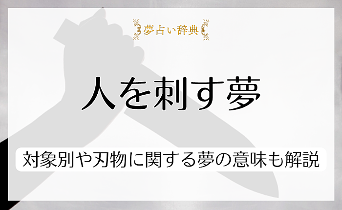 人を刺す夢が示すメッセージとは？対象別や刃物に関する夢の意味も解説