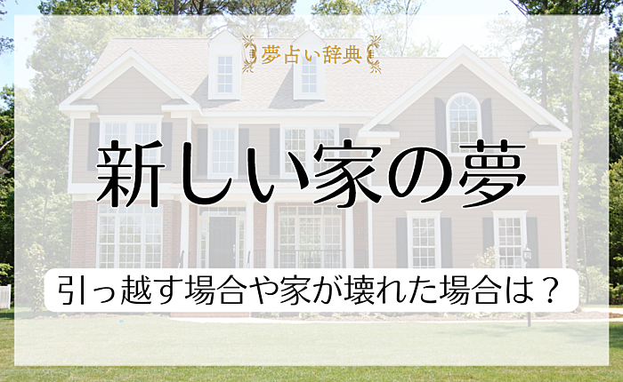 【夢占い】新しい家の夢を見る心理｜引っ越す場合や家が壊れた場合は？
