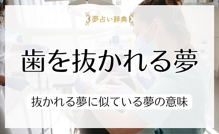 歯を抜かれる夢の意味とは？抜かれる夢に似ている夢の意味もあわせて紹介