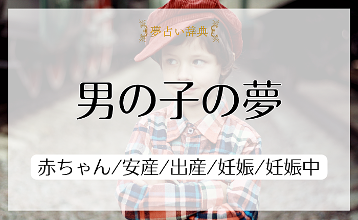 男の子の夢の意味と心理｜赤ちゃん/安産/出産/妊娠/妊娠中【夢占い】