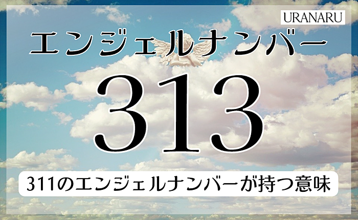 313のエンジェルナンバーの意味｜復縁や金運にまつわるメッセージとは