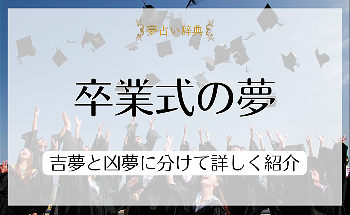 卒業式の夢が表す30個の意味とは？吉夢と凶夢に分けて詳しく紹介