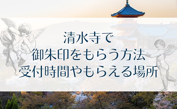 清水寺で御朱印をもらう方法・受付時間やもらえる場所