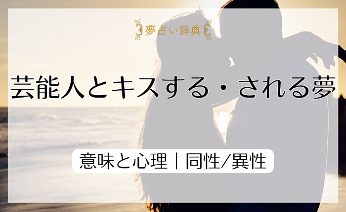 芸能人とキスする・される夢の意味と心理｜同性/異性【夢占い】