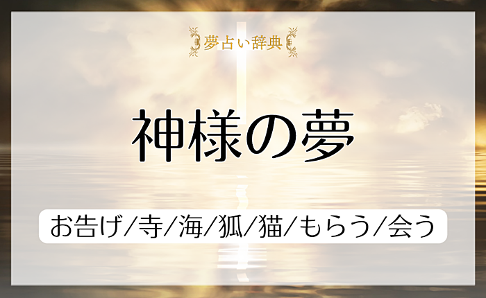 神様の夢占いの意味と心理｜お告げ/寺/海/狐/猫/もらう/会う