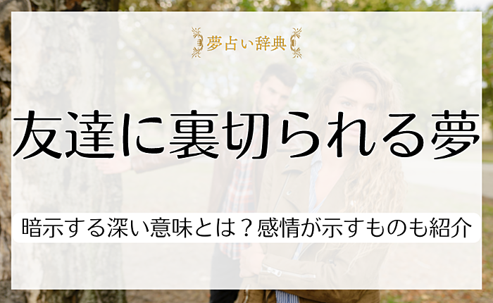 友達に裏切られる夢が暗示する深い意味とは？感情が示すものも紹介