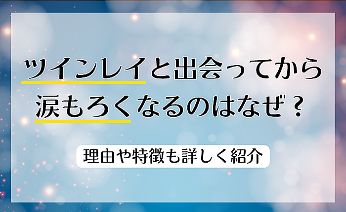 ツインレイと出会ってから涙もろくなるのはなぜ？理由や特徴も詳しく紹介