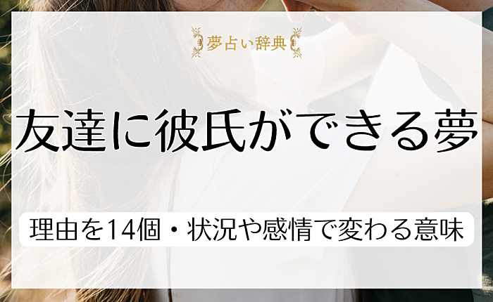 友達に彼氏ができる夢を見る理由を14個紹介！状況や感情で変わる意味とは