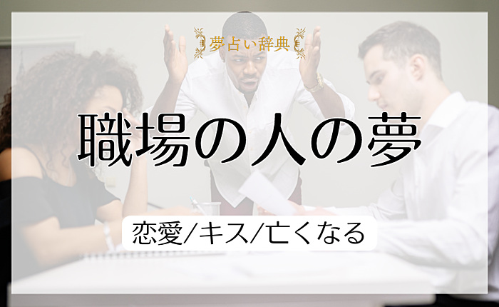 職場の人の夢の意味と心理｜恋愛/キス/亡くなる【夢占い】