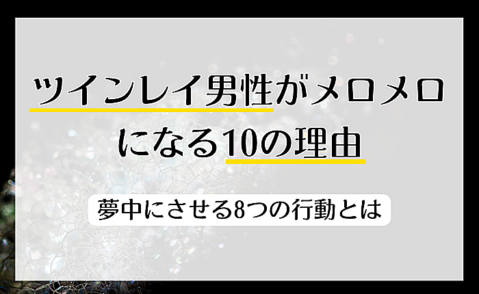 ツインレイ男性がメロメロになる10の理由｜夢中にさせる8つの行動とは