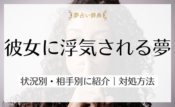 彼女に浮気される夢の意味を状況別・相手別に紹介｜対処方法もあわせて解説