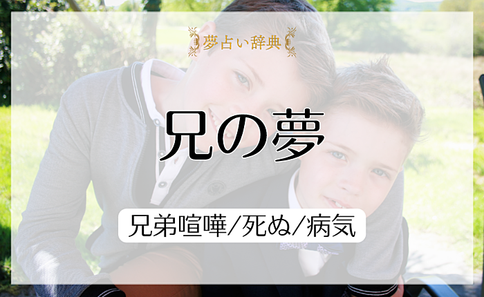 兄の夢の意味と心理｜兄弟喧嘩/死ぬ/病気【夢占い】