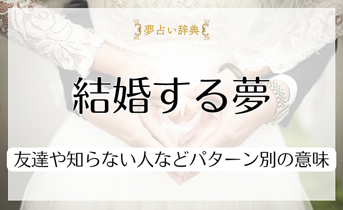 結婚する夢の意味とは？友達や知らない人などパターン別の意味を解説
