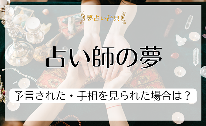 【夢占い】占い師の夢を見る心理｜予言された・手相を見られた場合は？