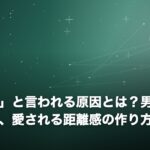 「重い女」と言われる原因とは？男性心理から学ぶ、愛される距離感の作り方のイメージ画像
