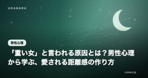 「重い女」と言われる原因とは？男性心理から学ぶ、愛される距離感の作り方