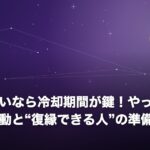 復縁したいなら冷却期間が鍵！やってはいけない行動と“復縁できる人”の準備術のイメージ画像