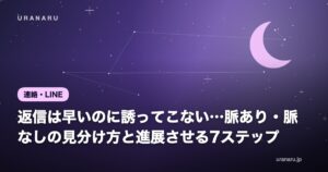 返信は早いのに誘ってこない…脈あり・脈なしの見分け方と進展させる7ステップ